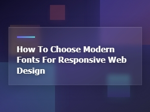 How to Choose Modern Fonts for Responsive Web Design
