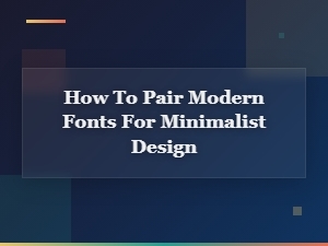 Modern Font Pairing Principles for Minimalist Design